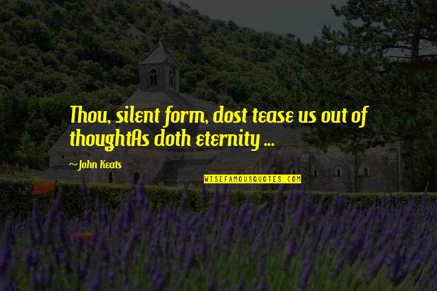 Virves Sportui Quotes By John Keats: Thou, silent form, dost tease us out of