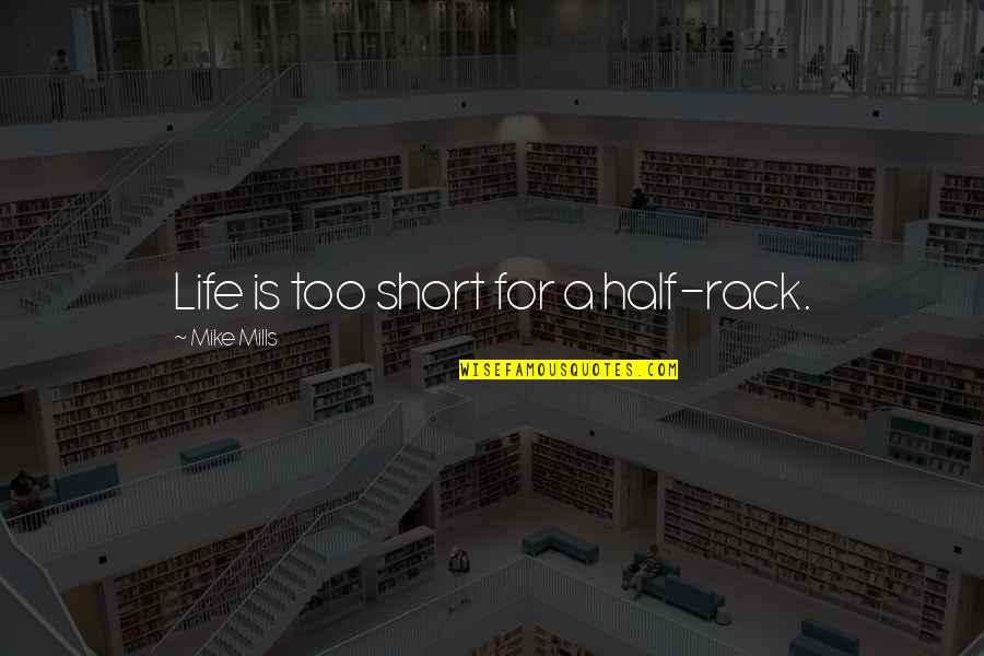 Vis Racing Quotes By Mike Mills: Life is too short for a half-rack.