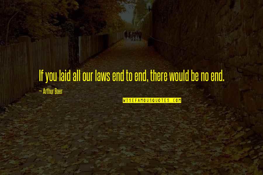 Visakai Quotes By Arthur Baer: If you laid all our laws end to