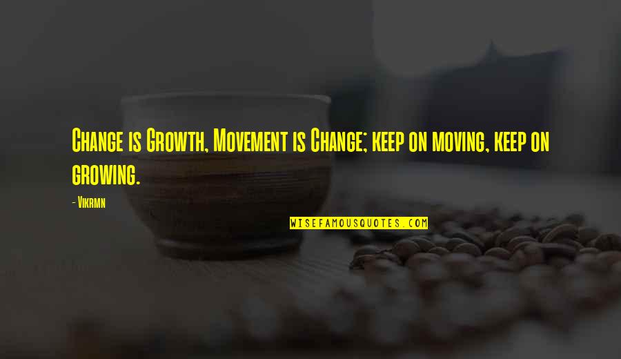 Viscardi Art Quotes By Vikrmn: Change is Growth, Movement is Change; keep on