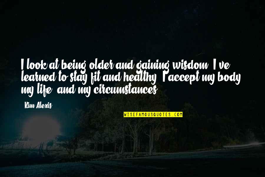 Viscoglide Quotes By Kim Alexis: I look at being older and gaining wisdom.