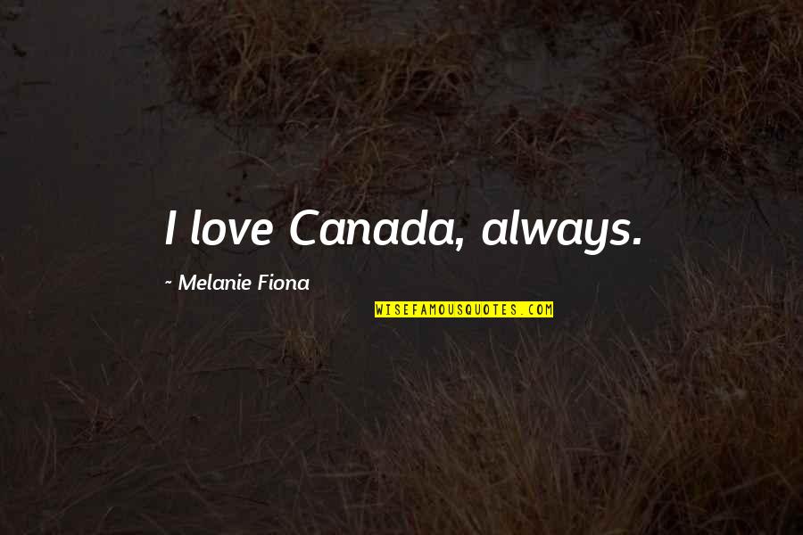 Viscoglide Quotes By Melanie Fiona: I love Canada, always.