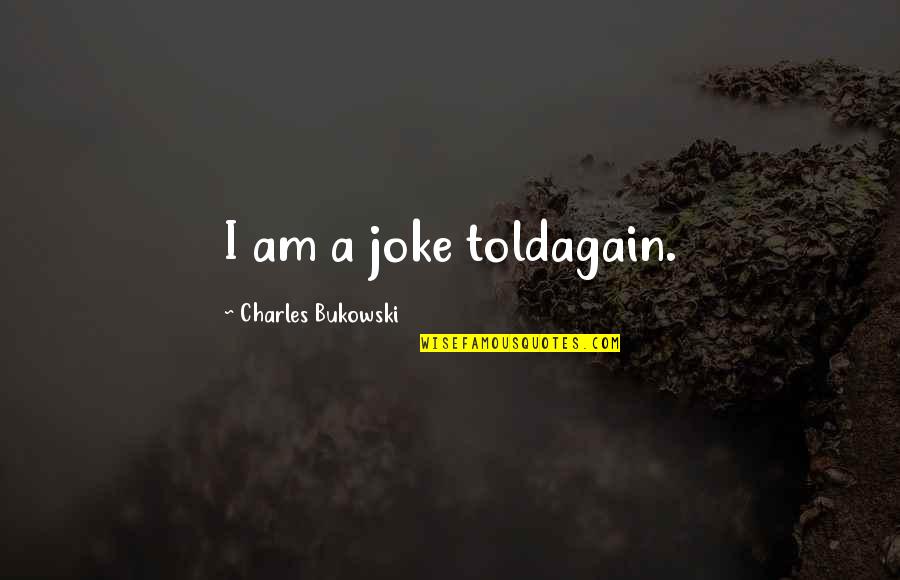 Viscovoss Quotes By Charles Bukowski: I am a joke toldagain.