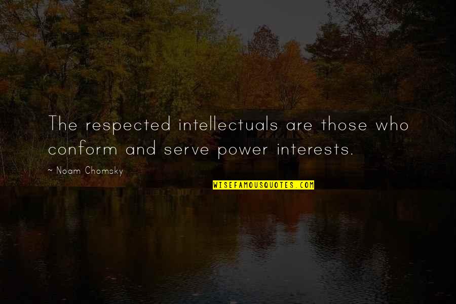 Vishaank Quotes By Noam Chomsky: The respected intellectuals are those who conform and