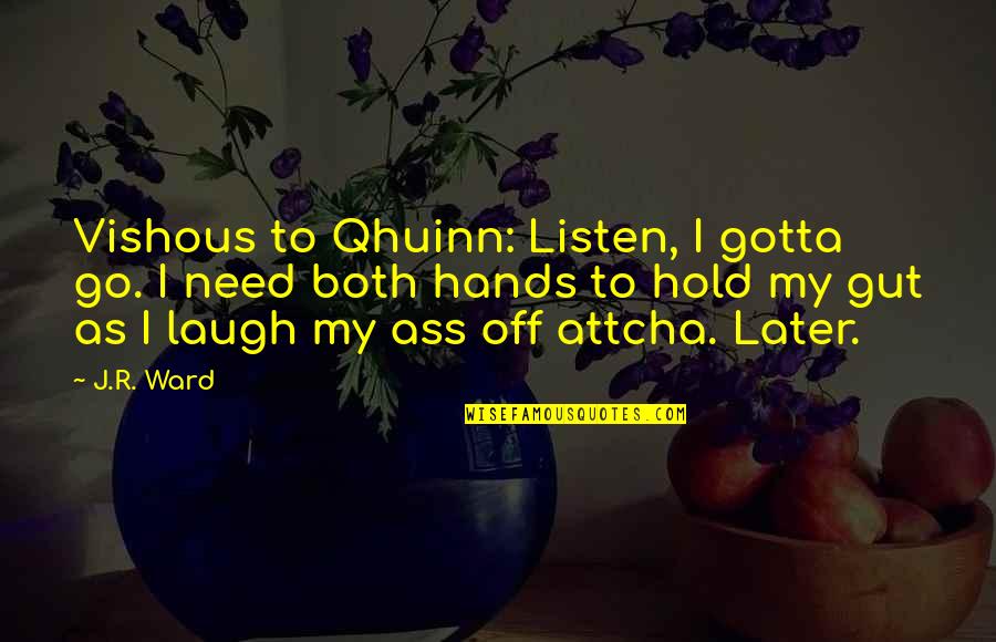 Vishous Quotes By J.R. Ward: Vishous to Qhuinn: Listen, I gotta go. I