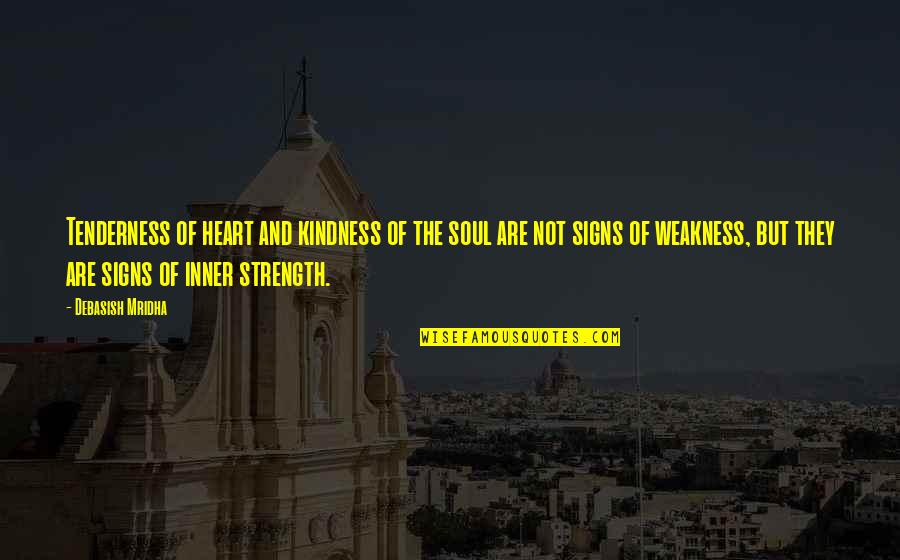 Visinica Quotes By Debasish Mridha: Tenderness of heart and kindness of the soul