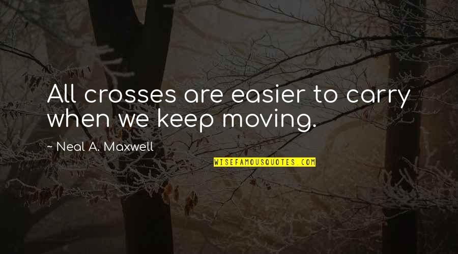 Vision Industries Quotes By Neal A. Maxwell: All crosses are easier to carry when we