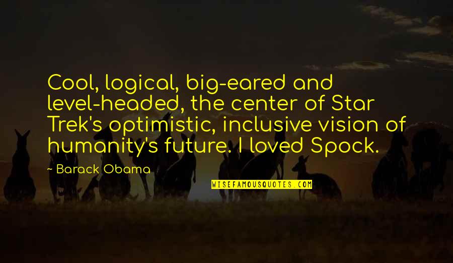 Vision Of The Future Quotes By Barack Obama: Cool, logical, big-eared and level-headed, the center of