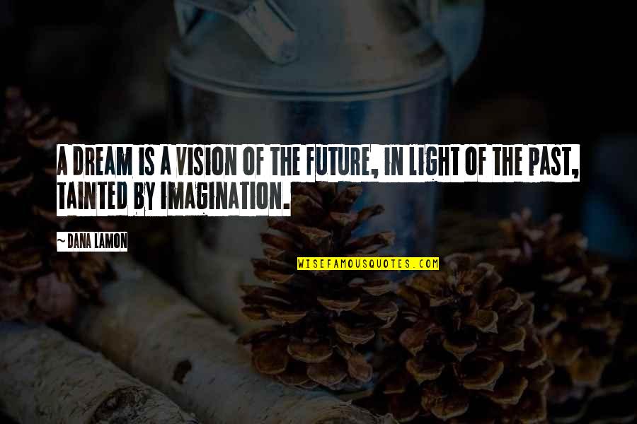 Vision Of The Future Quotes By Dana Lamon: A dream is a vision of the future,