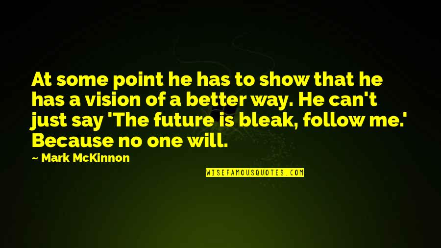 Vision Of The Future Quotes By Mark McKinnon: At some point he has to show that