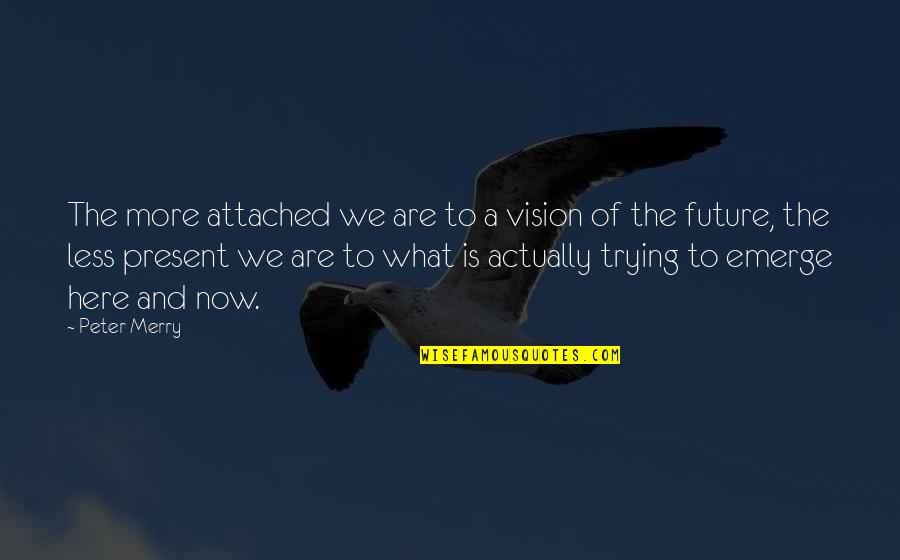 Vision Of The Future Quotes By Peter Merry: The more attached we are to a vision