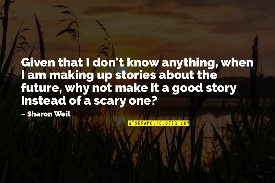 Vision Of The Future Quotes By Sharon Weil: Given that I don't know anything, when I