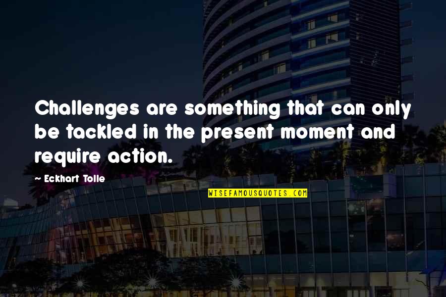 Vision Pinterest Quotes By Eckhart Tolle: Challenges are something that can only be tackled