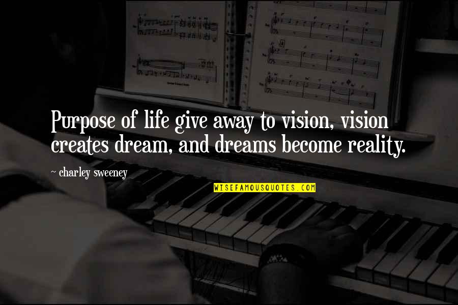 Vision To Reality Quotes By Charley Sweeney: Purpose of life give away to vision, vision