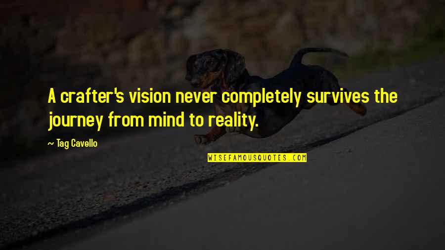 Vision To Reality Quotes By Tag Cavello: A crafter's vision never completely survives the journey