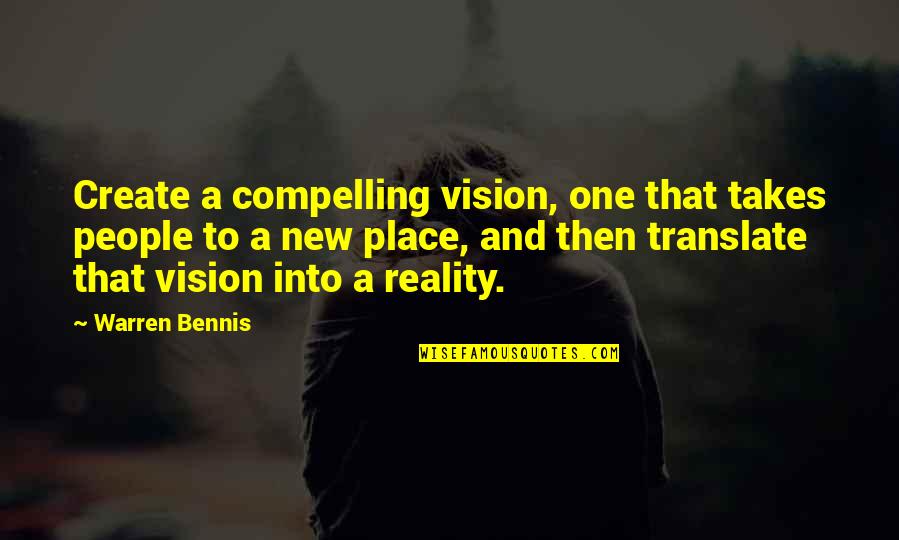 Vision To Reality Quotes By Warren Bennis: Create a compelling vision, one that takes people