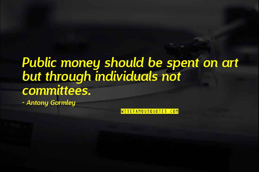 Visions Quotes Quotes By Antony Gormley: Public money should be spent on art but