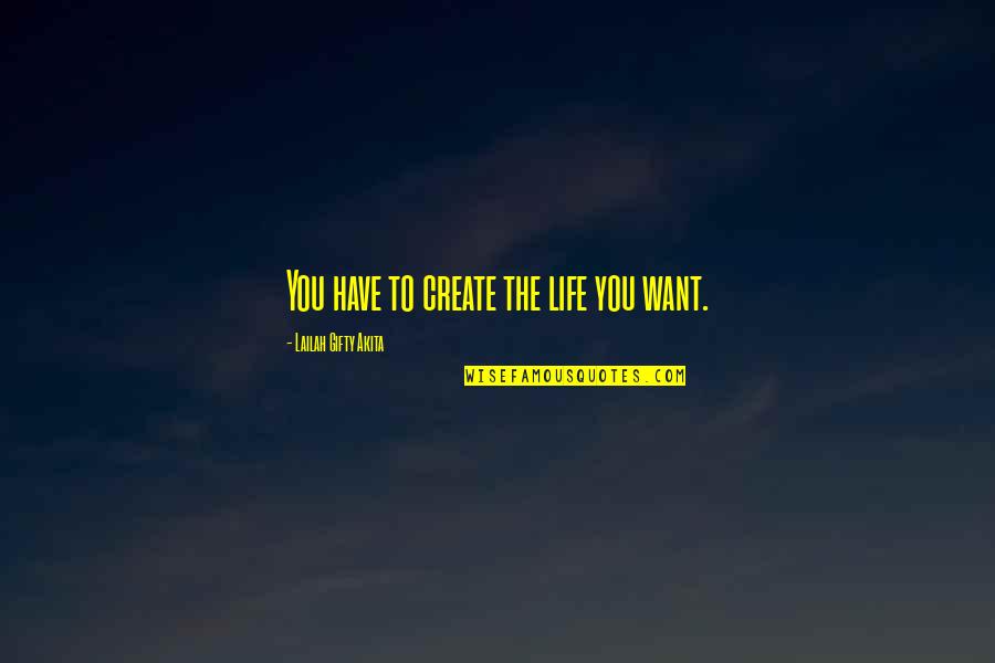 Visions Quotes Quotes By Lailah Gifty Akita: You have to create the life you want.