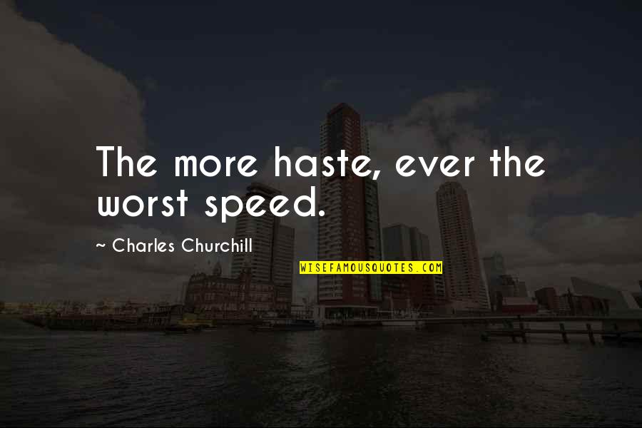 Visitez Www Quotes By Charles Churchill: The more haste, ever the worst speed.