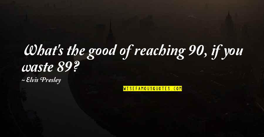 Visitez Www Quotes By Elvis Presley: What's the good of reaching 90, if you