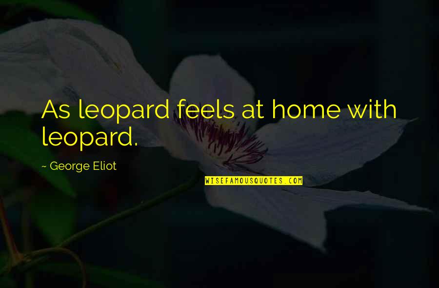 Visitez Www Quotes By George Eliot: As leopard feels at home with leopard.