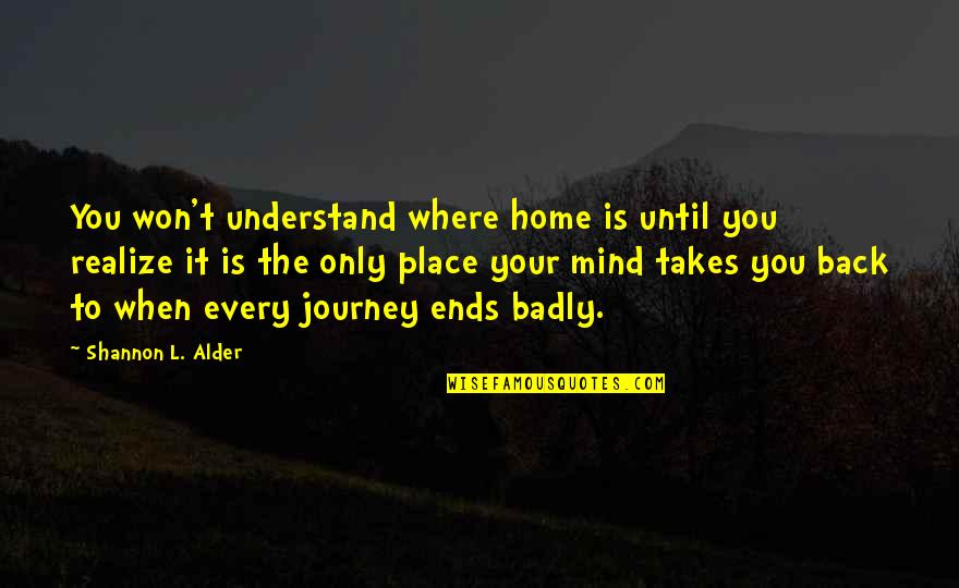 Visitez Www Quotes By Shannon L. Alder: You won't understand where home is until you