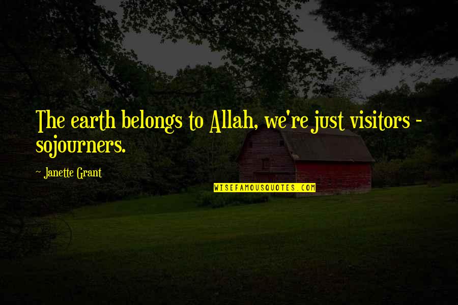 Visitors The Quotes By Janette Grant: The earth belongs to Allah, we're just visitors