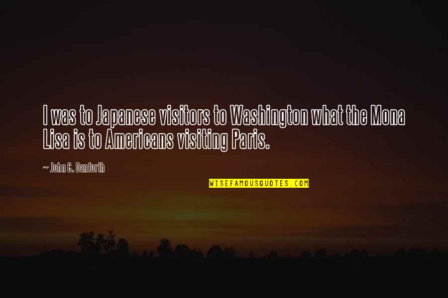 Visitors The Quotes By John C. Danforth: I was to Japanese visitors to Washington what