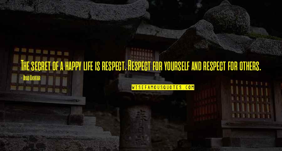 Visstoelen Quotes By Ayad Akhtar: The secret of a happy life is respect.