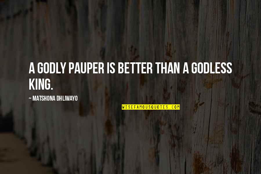 Visstoelen Quotes By Matshona Dhliwayo: A godly pauper is better than a godless