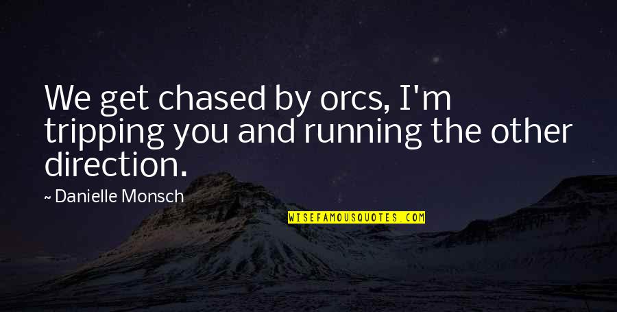 Visual Anthropology Quotes By Danielle Monsch: We get chased by orcs, I'm tripping you