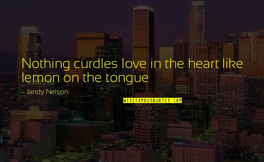 Visualise Success Quotes By Jandy Nelson: Nothing curdles love in the heart like lemon