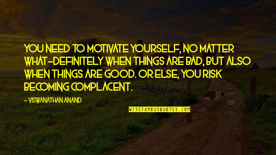 Viswanathan Anand Quotes By Viswanathan Anand: You need to motivate yourself, no matter what-definitely