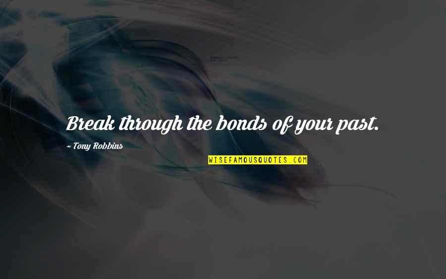 Vita Sacksville West Quotes By Tony Robbins: Break through the bonds of your past.