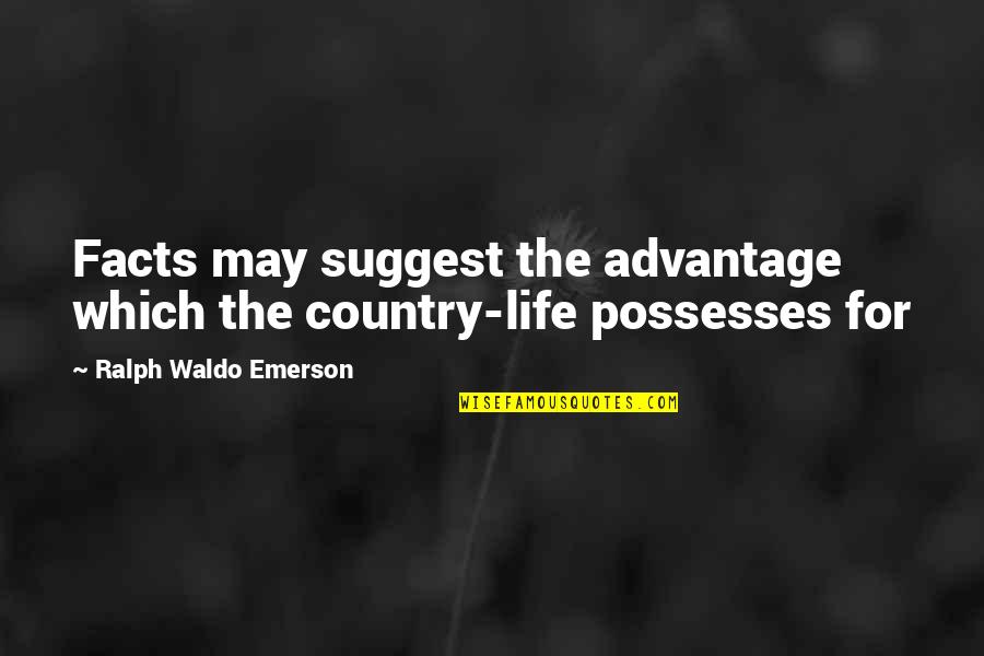 Vitality Documentary Quotes By Ralph Waldo Emerson: Facts may suggest the advantage which the country-life