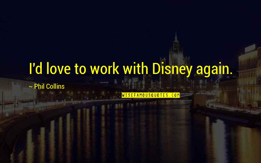 Vittoriano Complex Quotes By Phil Collins: I'd love to work with Disney again.