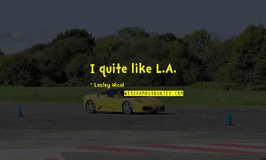 Vitulli Law Quotes By Lesley Nicol: I quite like L.A.