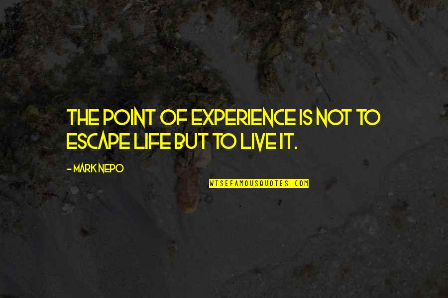 Vitulli Law Quotes By Mark Nepo: The point of experience is not to escape