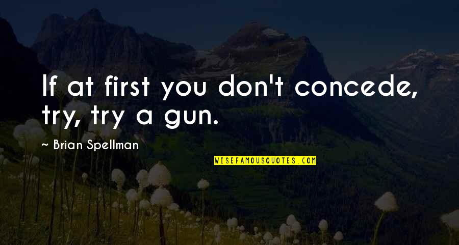 Vitullo Plumbing Quotes By Brian Spellman: If at first you don't concede, try, try