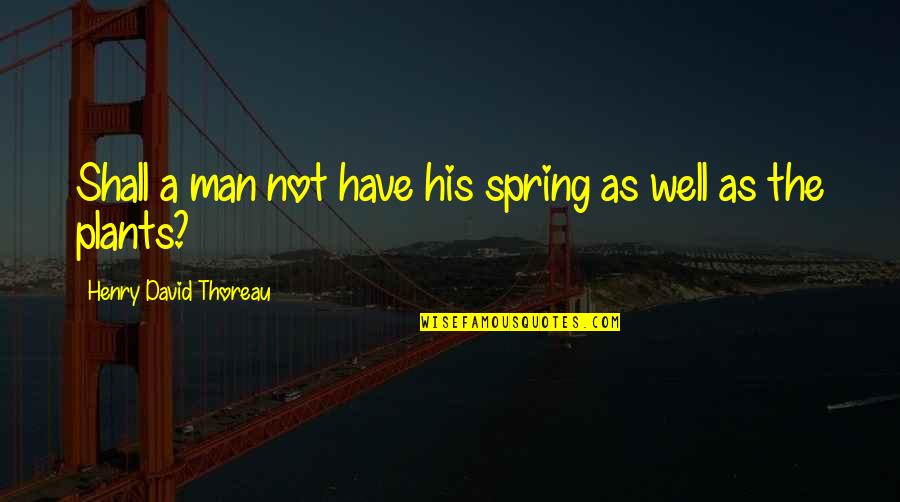 Vivaan Veer Quotes By Henry David Thoreau: Shall a man not have his spring as