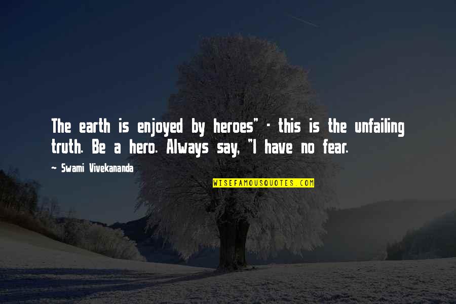 Vivekananda Fear Quotes By Swami Vivekananda: The earth is enjoyed by heroes" - this