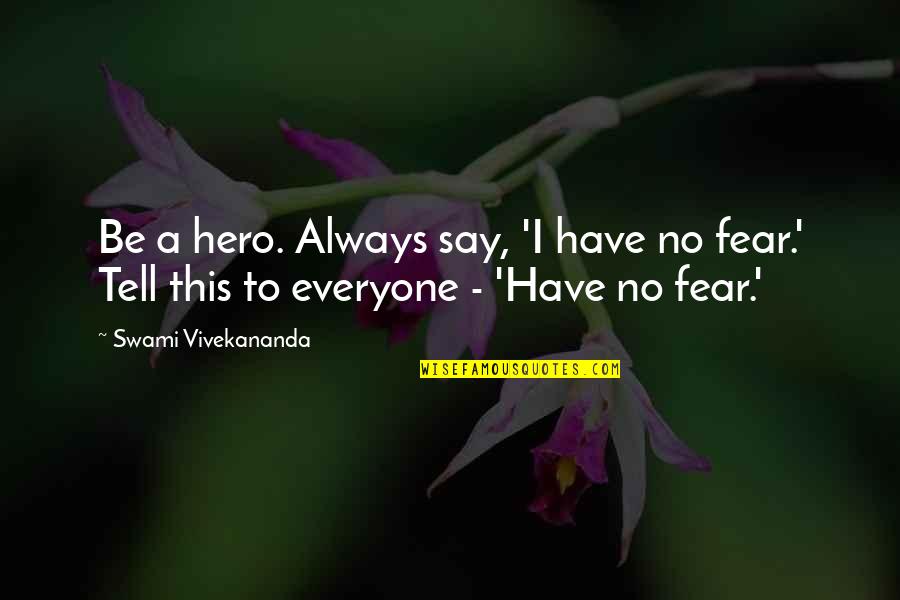 Vivekananda Fear Quotes By Swami Vivekananda: Be a hero. Always say, 'I have no