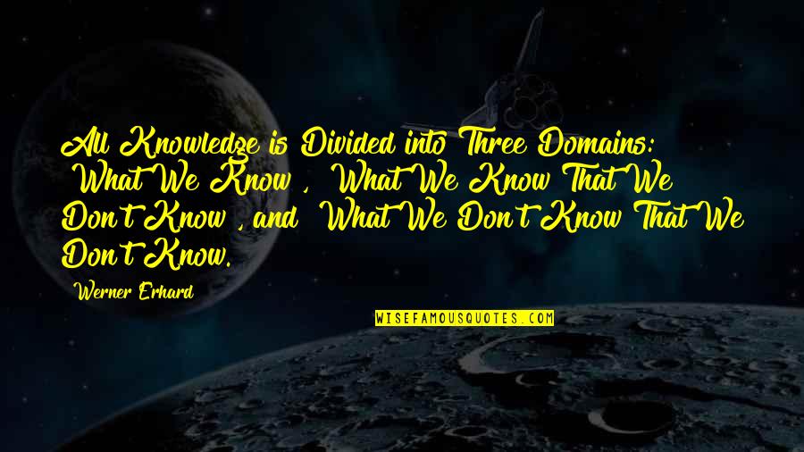 Vivelle Quotes By Werner Erhard: All Knowledge is Divided into Three Domains: "What