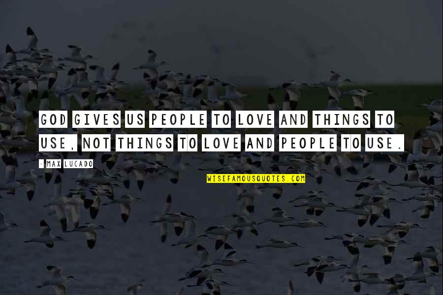 Viveva Fox Quotes By Max Lucado: God gives us people to love and things