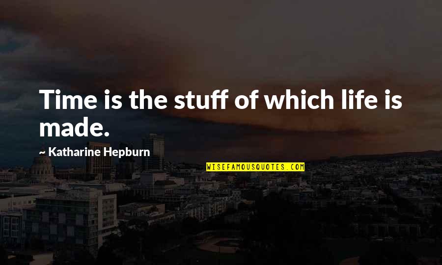 Vivian Arend Quotes By Katharine Hepburn: Time is the stuff of which life is