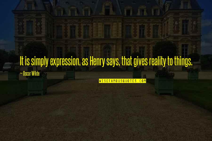 Vixx Song Quotes By Oscar Wilde: It is simply expression, as Henry says, that