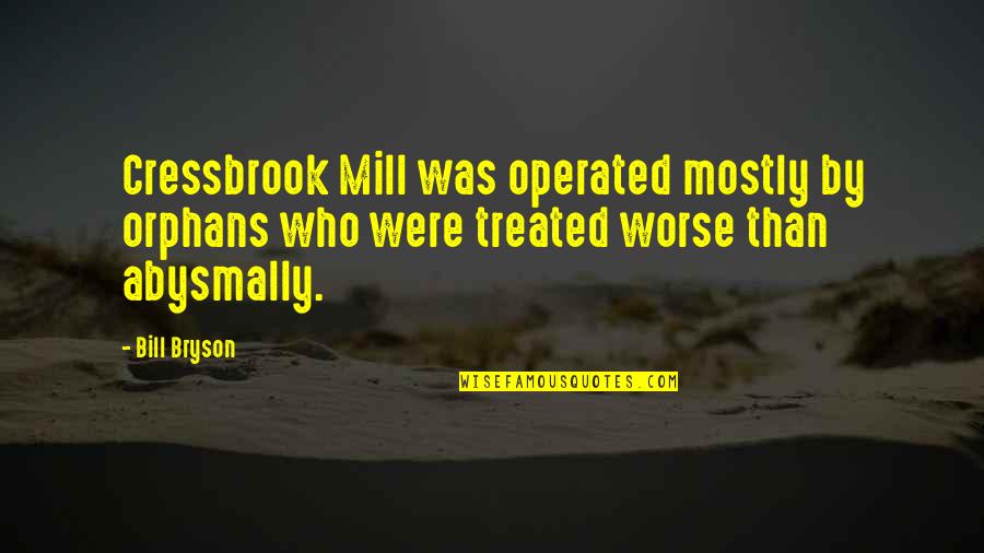 Viziato Quotes By Bill Bryson: Cressbrook Mill was operated mostly by orphans who