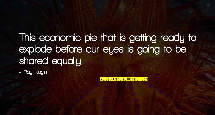 Viziato Quotes By Ray Nagin: This economic pie that is getting ready to