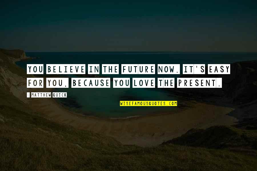 Vizio Tv Quotes By Matthew Quick: You believe in the future now. It's easy