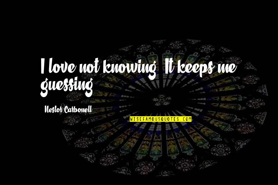 Vizio Tv Quotes By Nestor Carbonell: I love not knowing. It keeps me guessing.